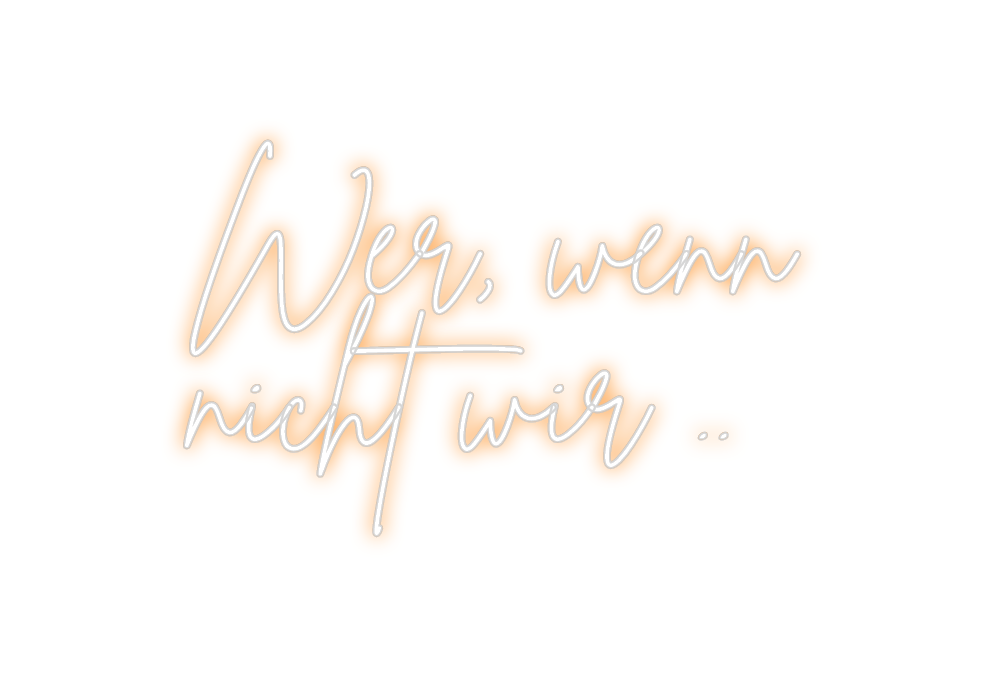 Neon Schriftzug Sign - Custom Neon: Wer, wenn nic... - SoNeon